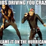 Milli Vanilli | KIDS DRIVING YOU CRAZY; BLAME IT ON THE HURRICANE | image tagged in milli vanilli | made w/ Imgflip meme maker