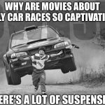 Why are movies about rally car races so captivating? | WHY ARE MOVIES ABOUT RALLY CAR RACES SO CAPTIVATING? THERE'S A LOT OF SUSPENSION | image tagged in rally car kid,movies | made w/ Imgflip meme maker