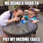 Coke mom | ME USING A CARD TO; PAY MY INCOME TAXES | image tagged in coke mommy,coke | made w/ Imgflip meme maker