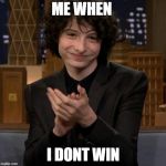 Finn Wolfhard  | ME WHEN; I DONT WIN | image tagged in finn wolfhard | made w/ Imgflip meme maker
