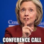 Hillary Shhhh | CONFERENCE CALL | image tagged in hillary shhhh | made w/ Imgflip meme maker