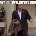 Confused John Travolta | ANY PHP DEVELOPERS HERE | image tagged in confused john travolta | made w/ Imgflip meme maker