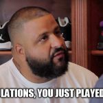 khaled congratulations you just played yourself | CONGRATULATIONS, YOU JUST PLAYED YOURSELF | image tagged in khaled congratulations you just played yourself | made w/ Imgflip meme maker