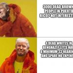 Trump Drakeposting | 3000 DEAD BROWN PEOPLE IN PUERTO RICO? NOT INTERESTED. 4 DEAD WHITES IN BENGHAZI? LET'S HAVE A MINIMUM 33 HEARINGS AND SPARE NO EXPENSE. | image tagged in trump drakeposting | made w/ Imgflip meme maker