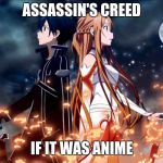 Sword art online | ASSASSIN'S CREED; IF IT WAS ANIME | image tagged in sword art online | made w/ Imgflip meme maker
