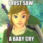 link | I JUST SAW; A BABY CRY | image tagged in link | made w/ Imgflip meme maker