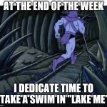 Skeletor running | AT THE END OF THE WEEK; I DEDICATE TIME TO TAKE A SWIM IN "LAKE ME" | image tagged in skeletor running | made w/ Imgflip meme maker