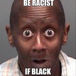 Funny black man | THIS COULD BE RACIST; IF BLACK NIBBAS COULD READ | image tagged in funny black man | made w/ Imgflip meme maker