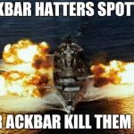 Battleship | ACKBAR HATTERS SPOTTED; FOR ACKBAR KILL THEM ALL | image tagged in battleship | made w/ Imgflip meme maker