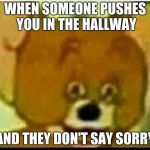 Jerry  | WHEN SOMEONE PUSHES YOU IN THE HALLWAY; AND THEY DON'T SAY SORRY | image tagged in jerry | made w/ Imgflip meme maker