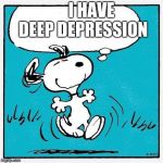 snoopy | I HAVE DEEP DEPRESSION | image tagged in snoopy | made w/ Imgflip meme maker