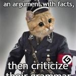 Is this a new debate tactic? | If you can't win an argument with facts, then criticize their grammar. | image tagged in grammar nazi cat,debate,facts | made w/ Imgflip meme maker