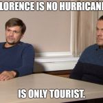 Just tourists | FLORENCE IS NO HURRICANE. IS ONLY TOURIST. | image tagged in just tourists | made w/ Imgflip meme maker