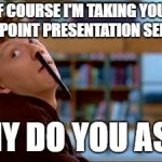 Powerpoint Yada Yada | OF COURSE I'M TAKING YOUR POWERPOINT PRESENTATION SERIOUSLY; WHY DO YOU ASK? | image tagged in memes,original bad luck brian,powerpoint,meetings,bored,boredom | made w/ Imgflip meme maker