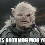 Gothmog | DOES GOTHMOG MOG YOU? | image tagged in gothmog | made w/ Imgflip meme maker