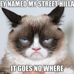 hate you | THEY NAMED MY STREET HILLARY; IT GOES NO WHERE | image tagged in hate you | made w/ Imgflip meme maker