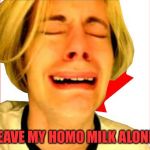 First World Canadian Problems | LEAVE MY HOMO MILK ALONE! | image tagged in leave canada alone,memes | made w/ Imgflip meme maker