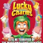 Lucky charms | IS HE SMILING BECAUSE OF MARSHMALLOWS? IS IS HE TERRIFIED OF THE MARSHMALLOWS THINKING THE KID WOULD KILL HIM LIKE THEY DID TO TOP HAT JONES | image tagged in lucky charms,rick and morty,memes | made w/ Imgflip meme maker