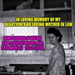 The world lost a beautiful woman..now she belongs to the ages.  | IN LOVING MEMORY OF MY BEAUTIFUL AND LOVING MOTHER IN LAW; WHO RAISED A WEIRD AND ADVENTUROUS KID. BYE MOM LIZ  1933-2018. | image tagged in kid,cupboard,mother,dishes,in memory | made w/ Imgflip meme maker