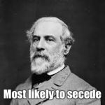 Robert E Lee’s high school yearbook superlative  | Most likely to secede | image tagged in robert e lee,memes,yearbook | made w/ Imgflip meme maker