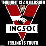 ingsoc | THOUGHT IS AN ILLUSION; FEELING IS TRUTH | image tagged in ingsoc | made w/ Imgflip meme maker