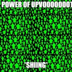 Upvote  | THE POWER OF UPVOOOOOOOTES! *SHIING* | image tagged in upvote | made w/ Imgflip meme maker