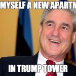 New Apartment | GOT MYSELF A NEW APARTMENT; IN TRUMP TOWER | image tagged in mueller time,memes,trump,manafort | made w/ Imgflip meme maker