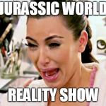 Kim K Crying | JURASSIC WORLD; REALITY SHOW | image tagged in kim k crying | made w/ Imgflip meme maker