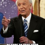 Spay and Neuter  | BE SURE TO HAVE YOUR LIBTARD SPAYED OR NEUTERED | image tagged in bob barker,libtard | made w/ Imgflip meme maker