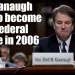 Brett Kavanaugh lied to become a federal judge in 2006. Now he's lying to become a Supreme Court Justice. | Kavanaugh lied to become a federal judge in 2006 | image tagged in brett kavanaugh lied,brett kavanaugh,kavanugh,kavanaugh lied | made w/ Imgflip meme maker