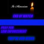 Thin Blue Line | END OF WATCH; PRAY FOR LAW ENFORCEMENT; THEY'RE OUR HEROS | image tagged in thin blue line | made w/ Imgflip meme maker
