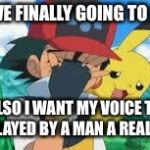 Ash Ketchum Facepalm | ARE WE FINALLY GOING TO AGED. ALSO I WANT MY VOICE TO BE PLAYED BY A MAN A REAL MAN | image tagged in ash ketchum facepalm | made w/ Imgflip meme maker