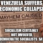 buffy fake news | VENEZUELA SUFFERS ECONOMIC COLLAPSE; SOCIALISM CERTAINLY NOT INVOLVED, DEMOCRATIC SOCIALISTS  SAY | image tagged in buffy fake news | made w/ Imgflip meme maker