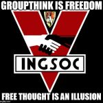 ingsoc | GROUPTHINK IS FREEDOM; FREE THOUGHT IS AN ILLUSION | image tagged in ingsoc | made w/ Imgflip meme maker