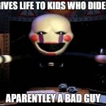 puppet | GIVES LIFE TO KIDS WHO DIDED; APARENTLEY A BAD GUY | image tagged in puppet | made w/ Imgflip meme maker