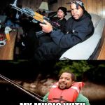 ice cube ak fishing both | MY MUSIC; MY MUSIC WITH THE WINDOWS DOWN | image tagged in ice cube ak fishing both | made w/ Imgflip meme maker