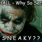 Joker serious | CITY HALL - Why So Serious..ly; S N E A K Y ? ? | image tagged in joker serious | made w/ Imgflip meme maker