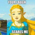 Zelda | YOUR LAUGH; SCARES ME | image tagged in zelda | made w/ Imgflip meme maker