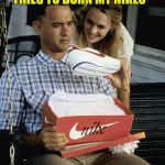 Forrest Fire | IM NOT A SMART MAN JENNY BUT SOMEONE TRIES TO BURN MY NIKES; THEYRE GETTING A FIERY FOOT UP THIER  BUTTOCKS | image tagged in forrest gump nikes | made w/ Imgflip meme maker