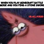 Savage Patrick Blur | WHEN YOU PLAY MINECRAFT BATTLE MODE AND YOU FIND A STONE SWORD; UR ALL FUKED | image tagged in savage patrick blur | made w/ Imgflip meme maker