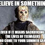 Just Ch Ch Ch Ha Ha Ha It. | BELIEVE IN SOMETHING. EVEN IF IT MEANS SACRIFICING THE LIVES OF TEENAGERS WHO COME TO YOUR SUMMER CAMP. | image tagged in friday 13th jason,memes,nike,colin kaepernick,bandwagon,believe in something | made w/ Imgflip meme maker