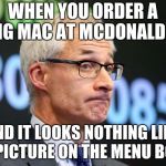 False advertising | WHEN YOU ORDER A BIG MAC AT MCDONALD'S; AND IT LOOKS NOTHING LIKE THE PICTURE ON THE MENU BOARD | image tagged in dirk huyer,memes,funny,mcdonalds,big mac,false advertising | made w/ Imgflip meme maker