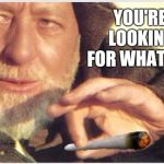 What if Old Ben was high af??? | YOU'RE LOOKING FOR WHAT??? | image tagged in obi wan joint,obi wan kenobi,star wars,not the droids | made w/ Imgflip meme maker