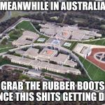 Australian Parliament House | MEANWHILE IN AUSTRALIA; GRAB THE RUBBER BOOTS SINCE THIS SHITS GETTING DEEP | image tagged in australian parliament house,boots | made w/ Imgflip meme maker
