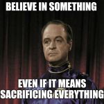 Plan 9 | BELIEVE IN SOMETHING; EVEN IF IT MEANS SACRIFICING EVERYTHING | image tagged in plan 9 | made w/ Imgflip meme maker