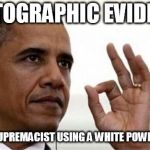Obama Okay | PHOTOGRAPHIC EVIDENCE; OF A WHITE SUPREMACIST USING A WHITE POWER HAND SIGN. | image tagged in obama okay | made w/ Imgflip meme maker