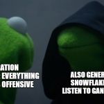 Snowflake to Dark Snowflake | GENERATION SNOWFLAKE: EVERYTHING YOU SAY IS OFFENSIVE; ALSO GENERATION SNOWFLAKE: LET'S LISTEN TO GANGSTA RAP | image tagged in kermit to dark kermit,snowflakes,political correctness | made w/ Imgflip meme maker