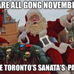 Santa Claus Parade | WE ARE ALL GONG NOVEMBER 18; TO SEE TORONTO’S SANATA’S  PARADE | image tagged in santa claus parade | made w/ Imgflip meme maker