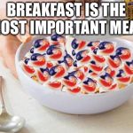 Tide Pods | BREAKFAST IS THE MOST IMPORTANT MEAL | image tagged in tide pods | made w/ Imgflip meme maker