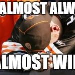 Almost win | WE ALMOST ALWAYS; ALMOST WIN | image tagged in cleveland browns | made w/ Imgflip meme maker